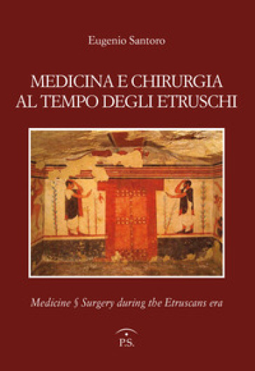 Medicina e chirurgia al tempo degli etruschi. Ediz. italiana e inglese - Eugenio Santoro