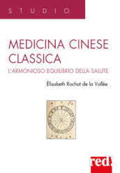 Medicina cinese classica. L armonioso equilibrio della salute