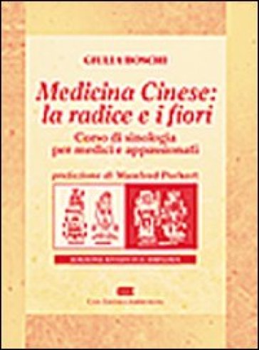 Medicina cinese: la radice e i fiori. Corso di sinologia per medici e appassionati - Giulia Boschi