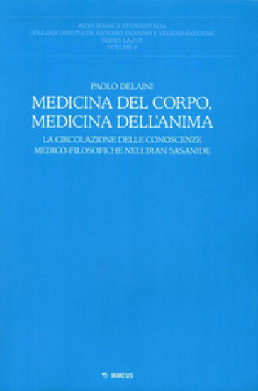 Medicina del corpo, medicina dell'anima. La circolazione delle conoscenze medico-filosofiche nell'Iran sasanide - Paolo Delaini