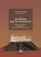 Medicina per la coscienza. Saggezza indigena, enteogeni e stati modificati di coscienza