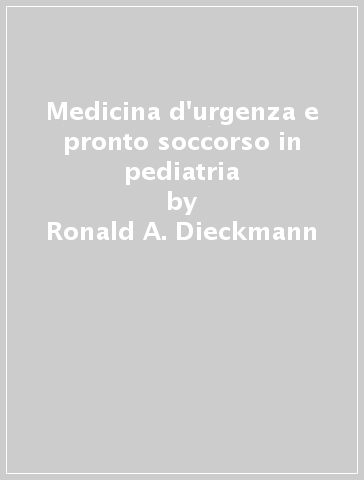 Medicina d'urgenza e pronto soccorso in pediatria - Ronald A. Dieckmann - Debra H. Fiser - Steven M. Selbst