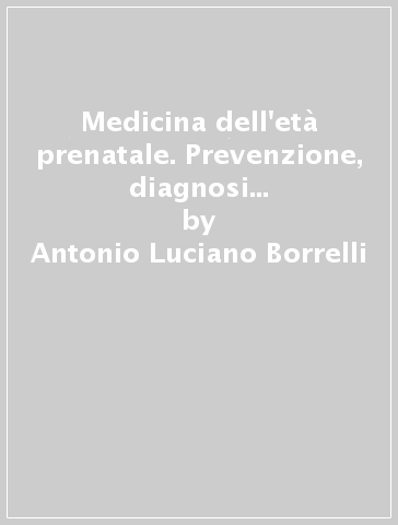 Medicina dell'età prenatale. Prevenzione, diagnosi e terapia dei difetti congeniti e delle principali patologie gravidiche. Con CD-ROM - Antonio Luciano Borrelli - Domenico Arduini - Antonio Cardone