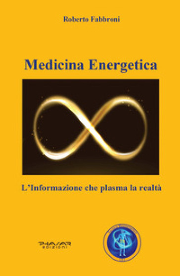 Medicina energetica. L'informazione che plasma la realtà - Roberto Fabbroni