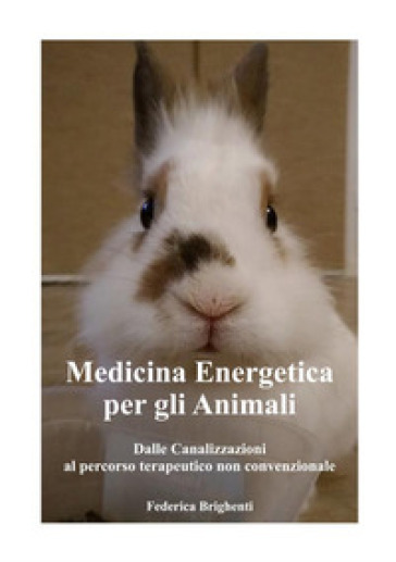 Medicina energetica per gli animali. Dalle canalizzazioni al percorso terapeutico non convenzionale - Federica Brighenti