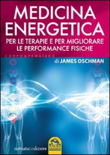 Medicina energetica. Per le terapie e per migliorare le performance fisiche - James Oschman