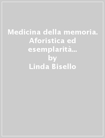Medicina della memoria. Aforistica ed esemplarità nella scrittura barocca - Linda Bisello