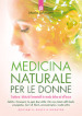 Medicina naturale per le donne. Trattare i disturbi femminili in modo dolce ed efficace