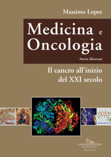 Medicina e oncologia. Storia illustrata. 11: Il cancro all'inizio del XXI secolo - Massimo Lopez