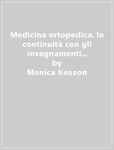 Medicina ortopedica. In continuità con gli insegnamenti di James Cyriax - Monica Kesson - Elaine Atkins