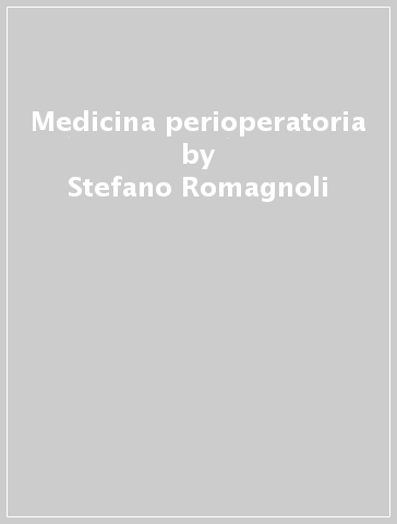 Medicina perioperatoria - Stefano Romagnoli - Gabriele Baldini - Zaccaria Ricci - Gianluca Villa