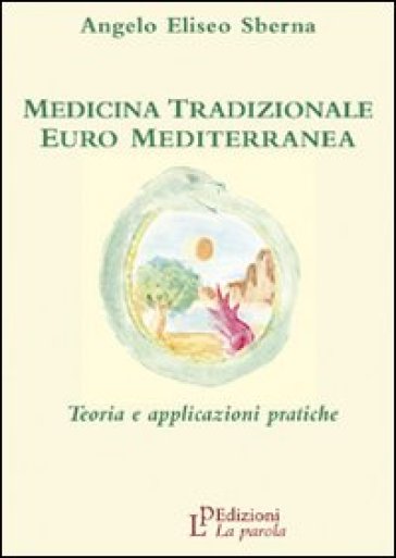 Medicina tradizionale euro mediterranea. Teoria e applicazioni pratiche - Angelo E. Sberna | 