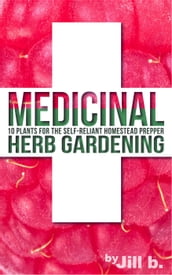 Medicinal Herb Gardening: 10 Plants for The Self-Reliant Homestead Prepper