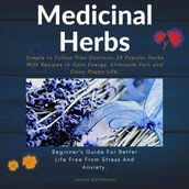 Medicinal Herbs: Beginner s guide for better life free from stress and anxiety