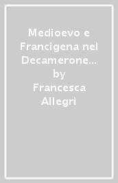 Medioevo e Francigena nel Decamerone di Giovanni Boccaccio. Aneddoti, ricette, curiosità