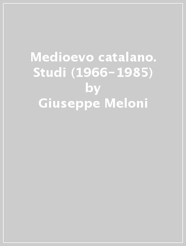 Medioevo catalano. Studi (1966-1985) - Giuseppe Meloni