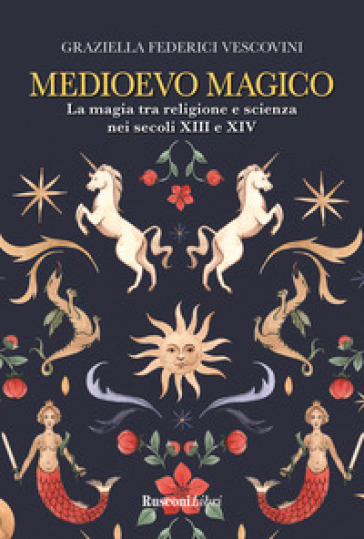 Medioevo magico. La magia tra religione e scienza nei secoli XIII e XIV - Graziella Federici Vescovini