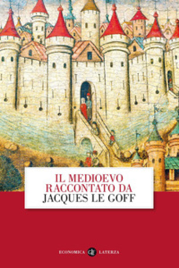 Il Medioevo raccontato da Jacques Le Goff - Jacques Le Goff