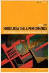 Mediologia della performance. Arti performatiche nell epoca della riproducibilità digitale