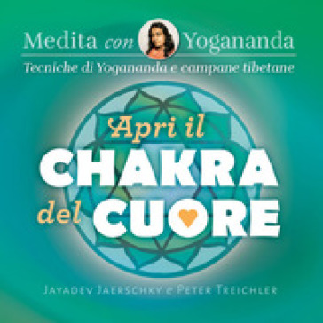 Medita con Yogananda. Apri il chakra del cuore - Jayadev Jaerschky - Peter Treichler