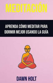 Meditación : Aprenda Cómo Meditar Para Dormir Mejor Usando La Guía