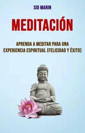 Meditación: Aprenda A Meditar Para Una Experiencia Espiritual (Felicidad Y Éxito)