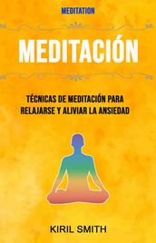 Meditación: Técnicas De Meditación Para Relajarse Y Aliviar La Ansiedad ( Meditation)