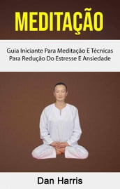 Meditação : Guia Iniciante Para Meditação E Técnicas Para Redução Do Estresse E Ansiedade