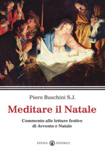 Meditare il Natale. Commento alle letture festive di Avvento e Natale - Piero Buschini