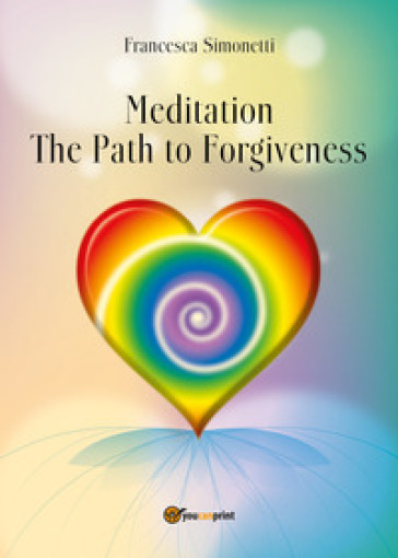 Meditation. The path to forgiveness - Francesca Simonetti