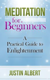 Meditation for Beginners: A Practical Guide to Enlightenment