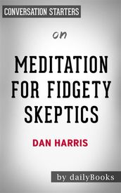 Meditation for Fidgety Skeptics: by Dan Harris   Conversation Starters