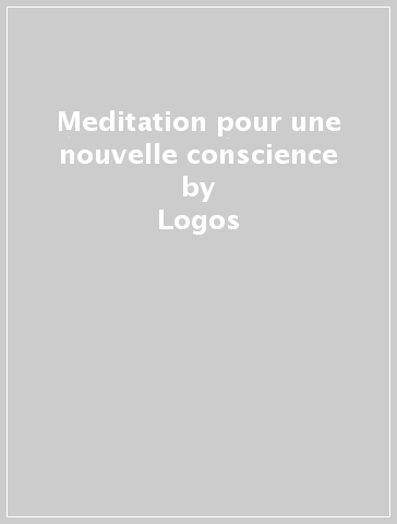 Meditation pour une nouvelle conscience - Logos