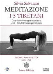 Meditazione. I 5 tibetani. Come evolvere spiritualmente con i riti dell