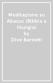 Meditazione su Abacuc (Bibbia e liturgia)