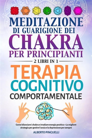 Meditazione di guarigione dei chakra per principianti + Terapia Cognitivo-Comportamentale (2 Libri in 1) - Alberto Pinguelli