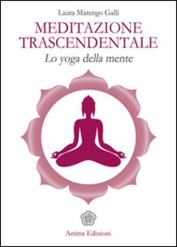 Meditazione trascendentale. Lo yoga della mente - Laura Marengo Galli