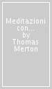 Meditazioni con Thomas Merton. Una raccolta di citazioni bibliche, preghiere e pensieri