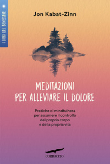 Meditazioni per alleviare il dolore. Pratiche di mindfulness per assumere il controllo del proprio corpo e della propria vita - Jon Kabat-Zinn