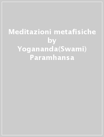 Meditazioni metafisiche - Yogananda(Swami) Paramhansa