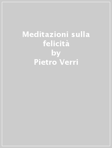 Meditazioni sulla felicità - Pietro Verri