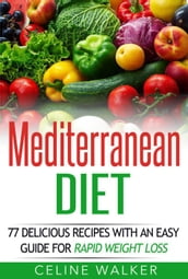 Mediterranean Diet: 77 Delicious Recipes with an Easy Guide for Rapid Weight Loss