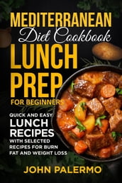 Mediterranean Diet Cookbook Lunch Prep for Beginners: Quick and Easy Lunch Recipes with Selected Recipes for Burn Fat and Weight Loss