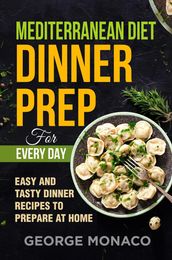 Mediterranean Diet Dinner Prep for Every Day: Easy and tasty Dinner Recipes to Prepare at Home