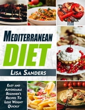 Mediterranean Diet: Easy and Affordable Beginner s Recipes to Lose Weight Quickly