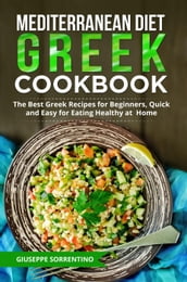 Mediterranean Diet Greek Cookbook: The Best Greek Recipes for Beginners, Quick and Easy for Eating Healthy at Home
