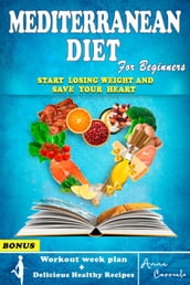 Mediterranean Diet for Beginners: The Complete Mediterranean Guide to Lose Weight 7 day Meal Plan, Workout Routine and Delicious Healthy Recipes Included