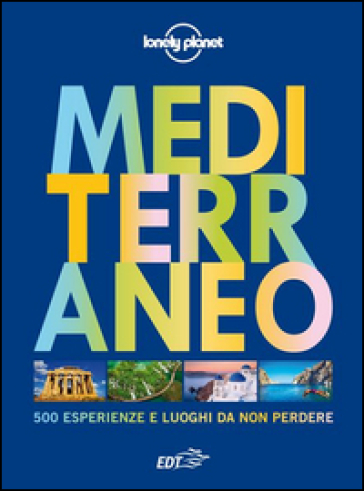 Mediterraneo. 500 esperienze e luoghi da non perdere. Ediz. illustrata