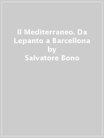 Il Mediterraneo. Da Lepanto a Barcellona - Salvatore Bono