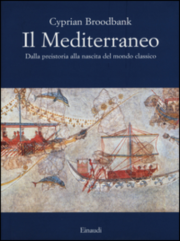 Il Mediterraneo. Dalla preistoria alla nascita del mondo classico. Ediz. illustrata - Cyprian Broodbank